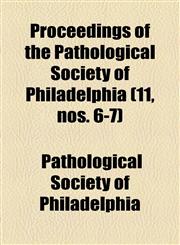 Proceedings of the Pathological Society of Philadelphia (11, nos. 6-7),1154547558,9781154547559