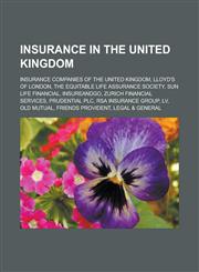 Insurance in the United Kingdom Insurance companies of the United Kingdom, Lloyd's of London, The Equitable Life Assurance Society,1233182552,9781233182558