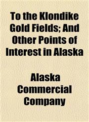 To the Klondike Gold Fields; And Other Points of Interest in Alaska,1152070614,9781152070615