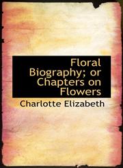 Floral Biography; or Chapters on Flowers,1115820931,9781115820936