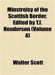 Minstrelsy of the Scottish Border. Edited by T.F. Henderson (Volume 4),1152420259,9781152420250