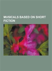 Musicals Based on Short Fiction Fiddler on the Roof, Carmen Jones, South Pacific, Guys and Dolls, Jekyll & Hyde, Candide, Pal Joey, the Light in the,1230504567,9781230504568
