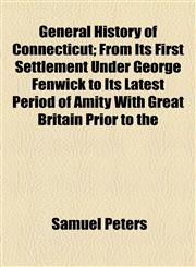 General History of Connecticut; From Its First Settlement Under George Fenwick to Its Latest Period of Amity With Great Britain Prior to the,1154714691,9781154714692
