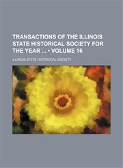 Transactions of the Illinois State Historical Society for the Year (Volume 16),115433466X,9781154334661