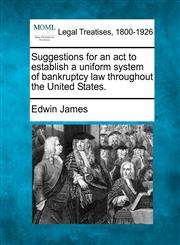 Suggestions for an act to establish a uniform system of bankruptcy law throughout the United States.,1240079052,9781240079056