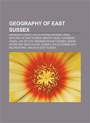 Geography of East Sussex Ashdown Forest, South Downs National Park, Geology of East Sussex, Beachy Head, Cuckmere Haven,1156480671,9781156480670