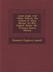 Lizzie Leigh And Other Tales by the Author of 'Mary Barton'. by Mrs. Gaskell. Illustr. Ed - Primary Source Edition,1293665843,9781293665848