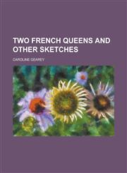 Two French Queens and Other Sketches,1234233622,9781234233624
