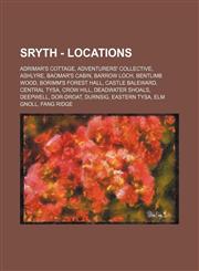 Sryth - Locations Adrimar's Cottage, Adventurers' Collective, Ashlyre, Baomar's Cabin, Barrow Loch, Bentlimb Wood, Borimm's Forest Hall, Castle Baleward, Central Tysa, Crow Hill, Deadwater Shoals, Deepwell, Dor-Droat, Durnsig, Eastern Tysa, Elm Gnoll, Fa,1234779994,9781234779993