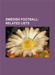 Swedish Football-Related Lists Football Records in Sweden, List of Allsvenskan Top Scorers, List of Football Clubs in Sweden, List of Football Stadiu,1230828346,9781230828343