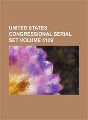 United States Congressional serial set Volume 5129,1130996328,9781130996326