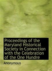 Proceedings of the Maryland Historical Society in Connection with the Celebration of the One Hundre,1115370464,9781115370462