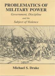 Problematics of Military Power Government, Discipline and the Subject of Violence,0714652024,9780714652023