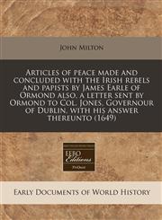 Articles of peace made and concluded with the Irish rebels and papists by James Earle of Ormond also, a letter sent by Ormond to Col. Jones, Governour of Dublin, with his answer thereunto (1649),1240944144,9781240944149