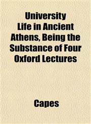 University Life in Ancient Athens, Being the Substance of Four Oxford Lectures,1152094238,9781152094239