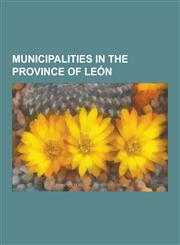 Municipalities in the Province of Leon Acebedo, Algadefe, Alija del Infantado, Almanza, Ardon, Astorga, Spain, Benavides, Leon, Bercianos del Paramo,,115668966X,9781156689660