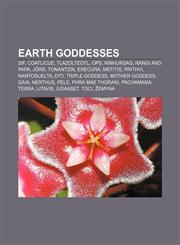 Earth goddesses Sif, Coatlicue, Tlazolteotl, Ops, Ninhursag, Rangi and Papa, Jörð, Tonantzin, Erecura, Mefitis, Prithvi, Nantosuelta, Diti,1156445302,9781156445303