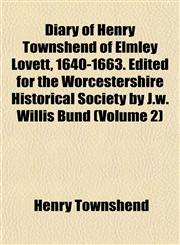Diary of Henry Townshend of Elmley Lovett, 1640-1663. Edited for the Worcestershire Historical Society by J.w. Willis Bund (Volume 2),1152511572,9781152511576