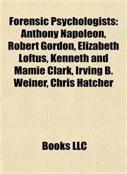 Forensic Psychologists Anthony Napoleon, Robert Gordon, Elizabeth Loftus, Kenneth and Mamie Clark, Irving B. Weiner, Chris Hatcher,1155195507,9781155195506