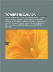 Towers in Canada Clock towers in Canada, CN Tower, Upper Canada College, Old City Hall, Peace Tower, Cathedral Church of St. James,1156640113,9781156640111