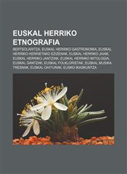 Euskal Herriko etnografia Bertsolaritza, Euskal Herriko gastronomia, Euskal Herriko herrietako ezizenak, Euskal Herriko jaiak,1233338927,9781233338924