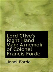 Lord Clive's Right Hand Man; A memoir of Colonel Francis Forde,1116819724,9781116819724