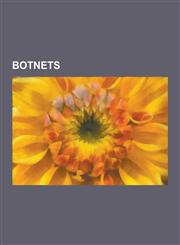 Botnets 0x80, Akbot, Asprox Botnet, Bagle (Computer Worm), Bot Herder, Bredolab Botnet, Coreflood, Cutwail Botnet, Donbot Botn,1230606017,9781230606019