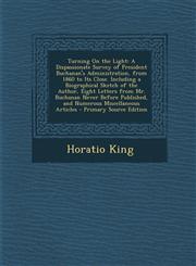Turning on the Light A Dispassionate Survey of President Buchanan's Administration, from 1860 to Its Close. Including a Biographical Sketch,1289479674,9781289479671