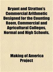 Bryant and Stratton's Commercial Arithmetic Designed for the Counting Room, Commercial and Agricultural Colleges, Normal and High Schools,,1151936642,9781151936646