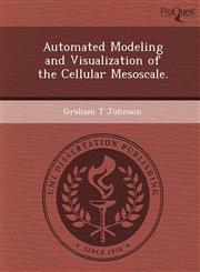 Automated Modeling and Visualization of the Cellular Mesoscale.,1249091039,9781249091035