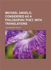 Michael Angelo, considered as a philosophic poet, with translations,1151712450,9781151712455