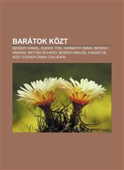 Baratok Kozt Berenyi Daniel, Egresi Toni, Harmathy Emma, Berenyi Andras, Matyas Richard, Berenyi Miklos, a Baratok Kozt Szerepl Ine,1232878499,9781232878490