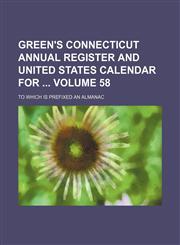 Green's Connecticut annual register and United States calendar for  Volume 58; to which is prefixed an almanac,1130620476,9781130620474