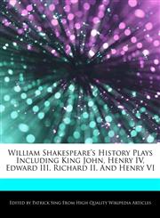 William Shakespeare's History Plays Including King John, Henry IV, Edward III, Richard II, And Henry VI,1276185898,9781276185899