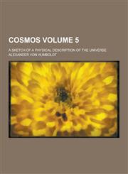 Cosmos; A Sketch of a Physical Description of the Universe Volume 5,1230310746,9781230310749