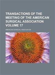 Transactions of the meeting of the American Surgical Association Volume 17,1154102815,9781154102819