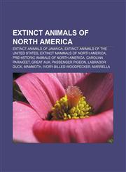 Extinct animals of North America Extinct animals of Jamaica, Extinct animals of the United States, Extinct mammals of North America,1156464978,9781156464977