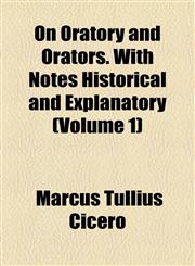 On Oratory and Orators. With Notes Historical and Explanatory (Volume 1),1154803872,9781154803877