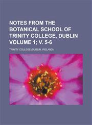 Notes from the Botanical School of Trinity College, Dublin Volume 1; V. 5-6,1234210207,9781234210205