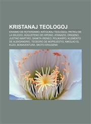 Kristanaj teologoj Erasmo de Roterdamo, Katolikaj teologoj, Patroj de la Eklezio, Aŭgusteno de Hipono, Atanazio, Origeno, Justino Martiro, Sankta Ireneo, Polikarpo, Klemento de Aleksandrio, Teodoro de Mopsuestio, Nikolao el Kuzo, Bonaventura,1232964069,9781232964063