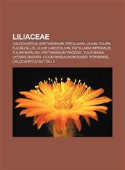 Liliaceae Calochortus, Erythronium, Fritillaria, Lilium, Tulipa, Fleur-de-lis, Lilium lancifolium, Fritillaria imperialis, Tulipa batalinii,1156521424,9781156521427