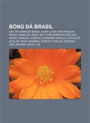 Bóng đá Brasil Cầu thủ bóng đá Brasil, Huấn luyện viên bóng đá Brasil, Ronaldo, Kaka', Đội tuyển bóng đá quốc gia Brasil, Rivaldo, Juninho,1233865854,9781233865857