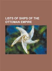 Lists of Ships of the Ottoman Empire List of Battleships of the Ottoman Empire, List of Major Surface Ships of the Ottoman Steam Navy, List of Mine W,1155998723,9781155998725