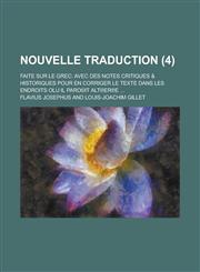 Nouvelle Traduction; Faite Sur Le Grec Avec Des Notes Critiques & Historiques Pour En Corriger Le Texte Dans Les Endroits Olu Il Paro(c)It Alt Er E .,1234556758,9781234556754
