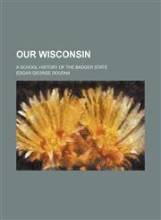 Our Wisconsin; a school history of the Badger state,1150876271,9781150876271