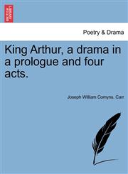 King Arthur, a drama in a prologue and four acts.,1241069255,9781241069254