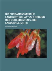 Die Fundamentarische Landwirthschaft Zur Hebung Der Bodenrenten U. Der Landeskultur Volume 1,1234630532,9781234630539