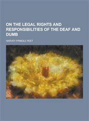 On the Legal Rights and Responsibilities of the Deaf and Dumb,1230289216,9781230289212