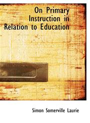 On Primary Instruction in Relation to Education,1103254227,9781103254224