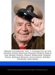 Heroic Celebrities, Vol. 1 Celebrities in the United States Military During World War II Like Henry Fonda, Ernest Borgnine, Robert Stack, Ronald,1241159726,9781241159726
